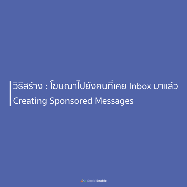 How To | วิธีสร้างโฆษณาไปยังคนที่เคย Inbox เพจมาแล้ว (Sponsored Messages)